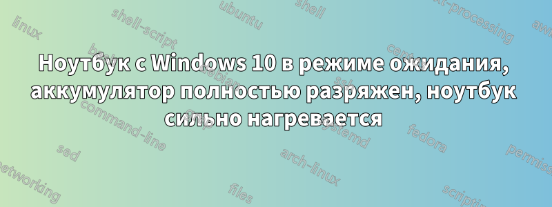 Ноутбук с Windows 10 в режиме ожидания, аккумулятор полностью разряжен, ноутбук сильно нагревается