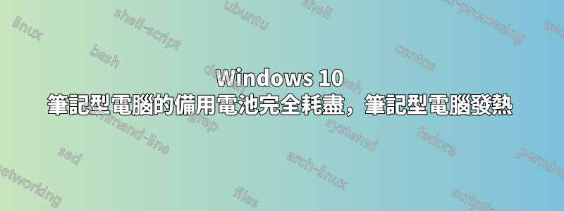 Windows 10 筆記型電腦的備用電池完全耗盡，筆記型電腦發熱