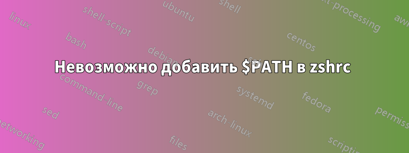 Невозможно добавить $PATH в zshrc