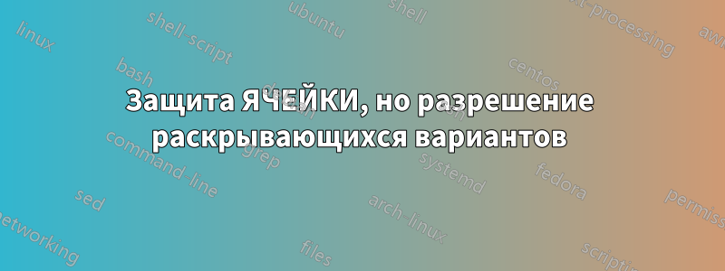 Защита ЯЧЕЙКИ, но разрешение раскрывающихся вариантов