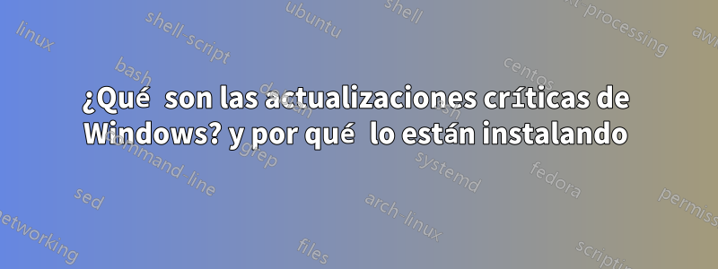 ¿Qué son las actualizaciones críticas de Windows? y por qué lo están instalando