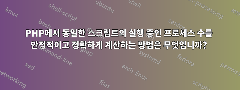 PHP에서 동일한 스크립트의 실행 중인 프로세스 수를 안정적이고 정확하게 계산하는 방법은 무엇입니까?