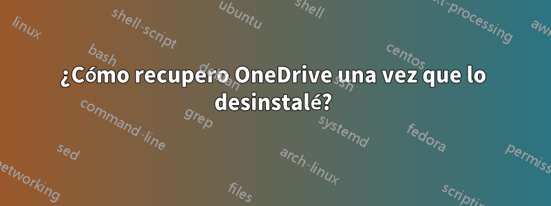 ¿Cómo recupero OneDrive una vez que lo desinstalé?