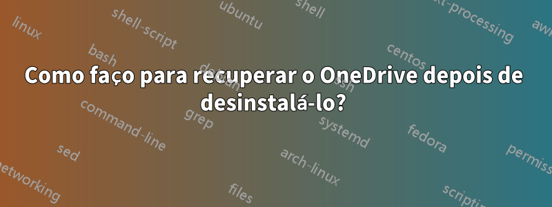 Como faço para recuperar o OneDrive depois de desinstalá-lo?