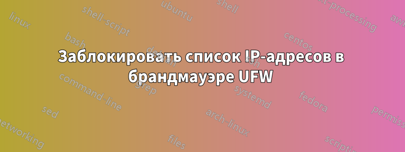 Заблокировать список IP-адресов в брандмауэре UFW