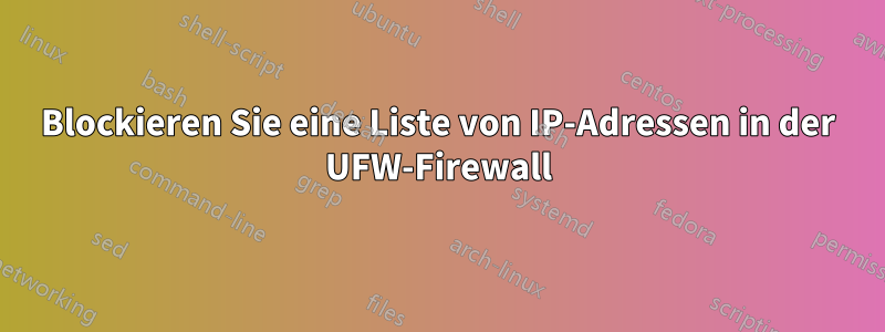 Blockieren Sie eine Liste von IP-Adressen in der UFW-Firewall