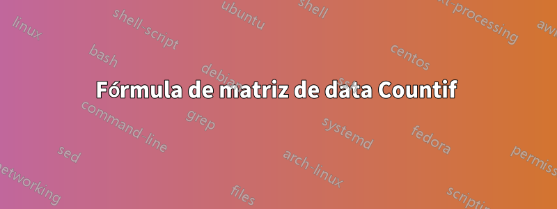 Fórmula de matriz de data Countif