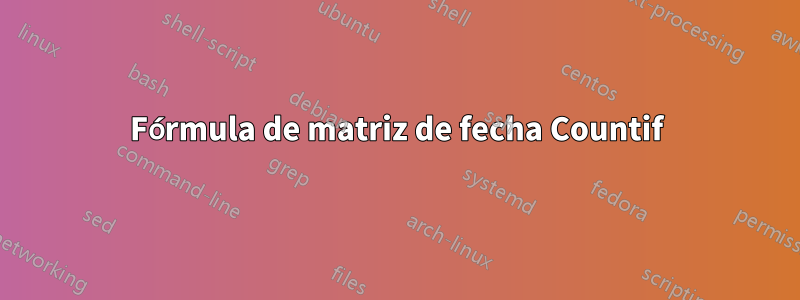 Fórmula de matriz de fecha Countif