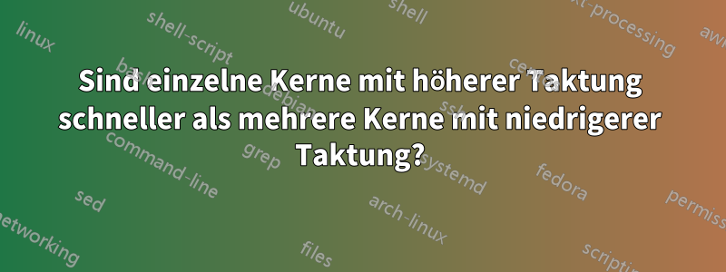 Sind einzelne Kerne mit höherer Taktung schneller als mehrere Kerne mit niedrigerer Taktung?