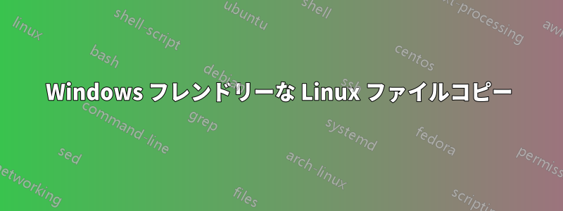 Windows フレンドリーな Linux ファイルコピー