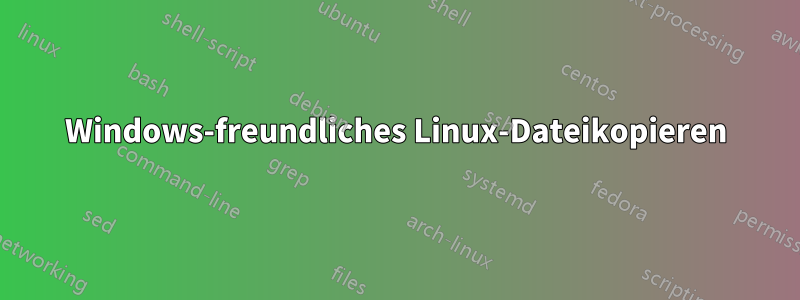 Windows-freundliches Linux-Dateikopieren