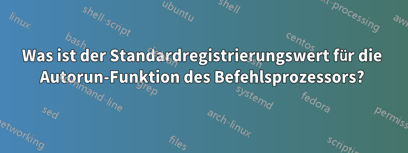 Was ist der Standardregistrierungswert für die Autorun-Funktion des Befehlsprozessors?