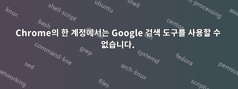 Chrome의 한 계정에서는 Google 검색 도구를 사용할 수 없습니다.