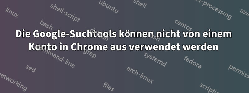 Die Google-Suchtools können nicht von einem Konto in Chrome aus verwendet werden