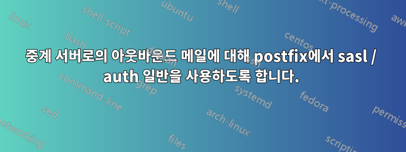 중계 서버로의 아웃바운드 메일에 대해 postfix에서 sasl / auth 일반을 사용하도록 합니다.