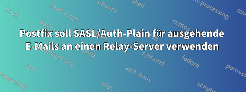 Postfix soll SASL/Auth-Plain für ausgehende E-Mails an einen Relay-Server verwenden