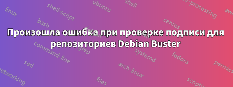 Произошла ошибка при проверке подписи для репозиториев Debian Buster