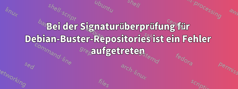 Bei der Signaturüberprüfung für Debian-Buster-Repositories ist ein Fehler aufgetreten