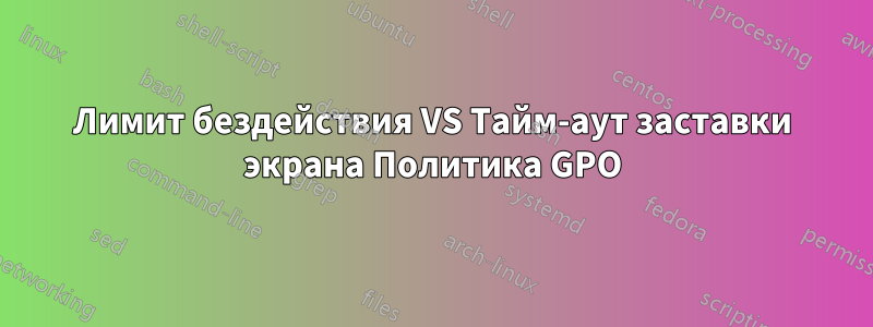 Лимит бездействия VS Тайм-аут заставки экрана Политика GPO