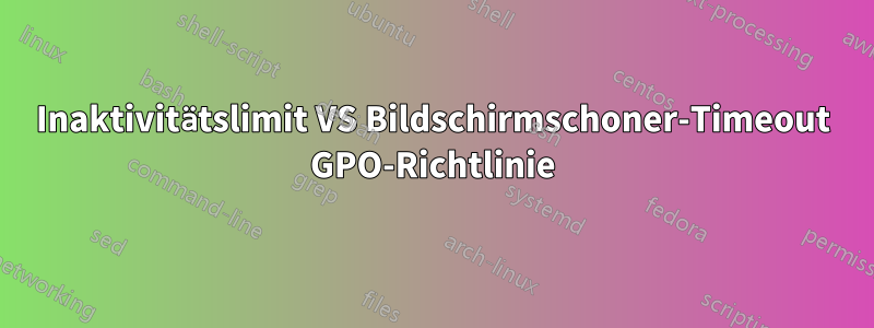 Inaktivitätslimit VS Bildschirmschoner-Timeout GPO-Richtlinie