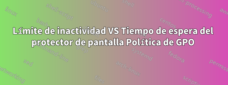 Límite de inactividad VS Tiempo de espera del protector de pantalla Política de GPO