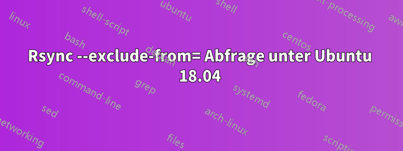 Rsync --exclude-from= Abfrage unter Ubuntu 18.04