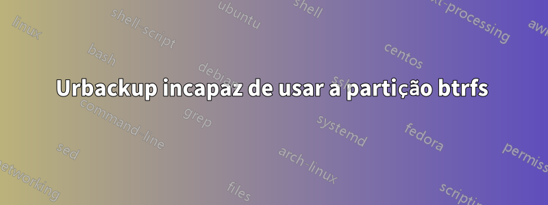 Urbackup incapaz de usar a partição btrfs