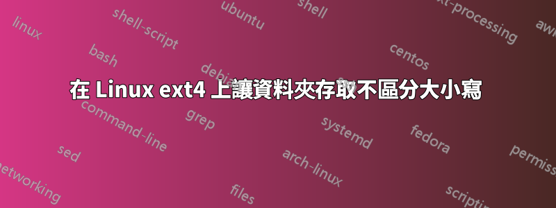 在 Linux ext4 上讓資料夾存取不區分大小寫