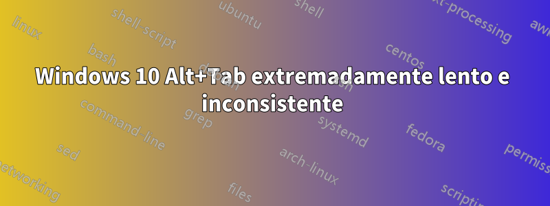 Windows 10 Alt+Tab extremadamente lento e inconsistente