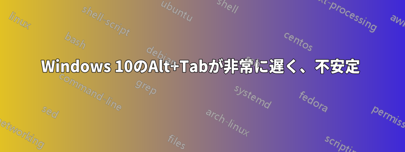 Windows 10のAlt+Tabが非常に遅く、不安定