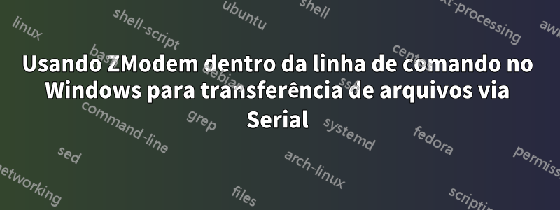 Usando ZModem dentro da linha de comando no Windows para transferência de arquivos via Serial