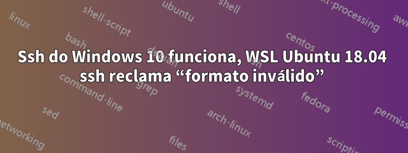 Ssh do Windows 10 funciona, WSL Ubuntu 18.04 ssh reclama “formato inválido”