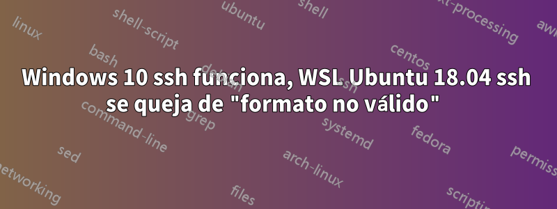 Windows 10 ssh funciona, WSL Ubuntu 18.04 ssh se queja de "formato no válido"