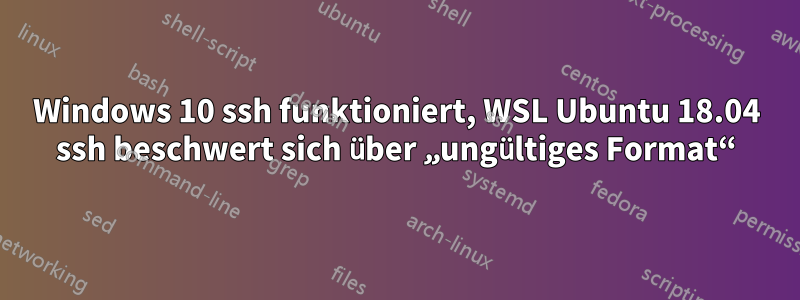 Windows 10 ssh funktioniert, WSL Ubuntu 18.04 ssh beschwert sich über „ungültiges Format“