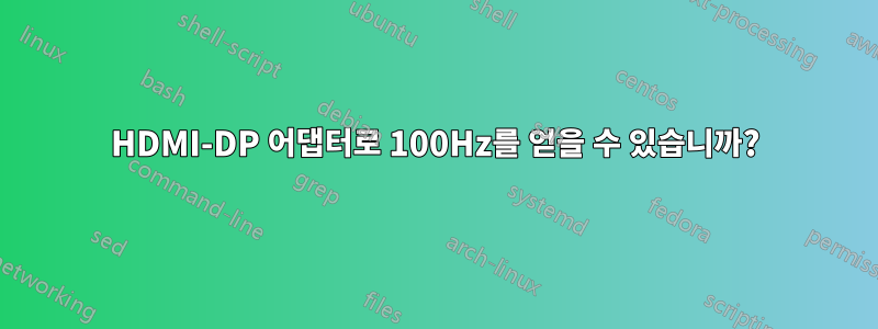 HDMI-DP 어댑터로 100Hz를 얻을 수 있습니까?