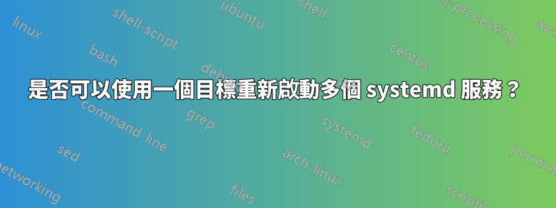 是否可以使用一個目標重新啟動多個 systemd 服務？