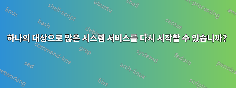 하나의 대상으로 많은 시스템 서비스를 다시 시작할 수 있습니까?