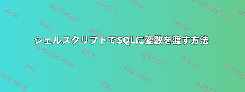 シェルスクリプトでSQLに変数を渡す方法