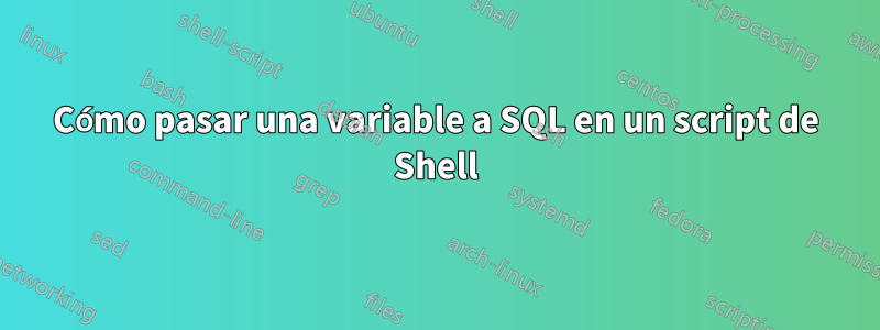 Cómo pasar una variable a SQL en un script de Shell