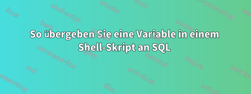 So übergeben Sie eine Variable in einem Shell-Skript an SQL