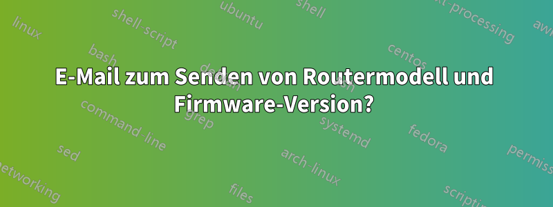 E-Mail zum Senden von Routermodell und Firmware-Version?