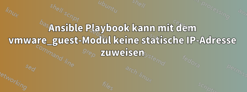 Ansible Playbook kann mit dem vmware_guest-Modul keine statische IP-Adresse zuweisen