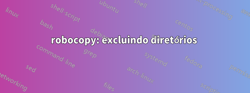 robocopy: excluindo diretórios