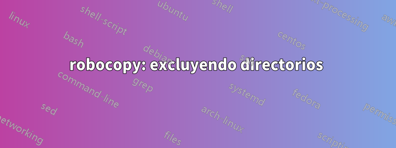 robocopy: excluyendo directorios