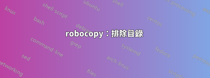 robocopy：排除目錄