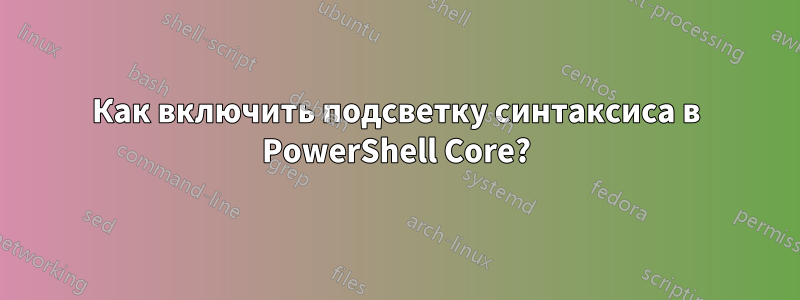 Как включить подсветку синтаксиса в PowerShell Core?