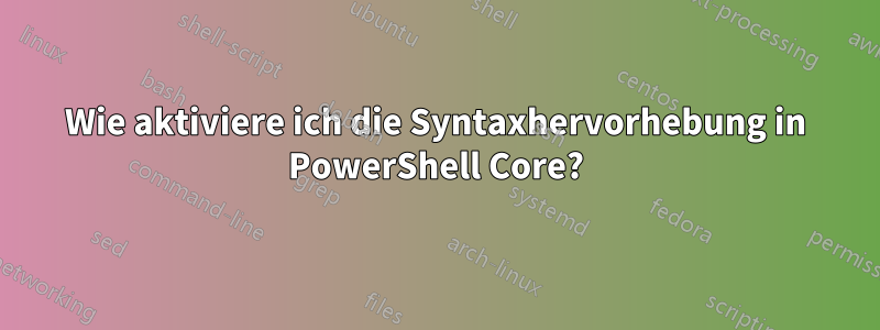 Wie aktiviere ich die Syntaxhervorhebung in PowerShell Core?