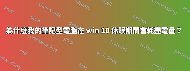 為什麼我的筆記型電腦在 win 10 休眠期間會耗盡電量？