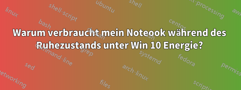 Warum verbraucht mein Noteook während des Ruhezustands unter Win 10 Energie?