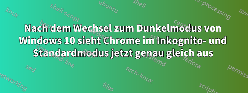 Nach dem Wechsel zum Dunkelmodus von Windows 10 sieht Chrome im Inkognito- und Standardmodus jetzt genau gleich aus